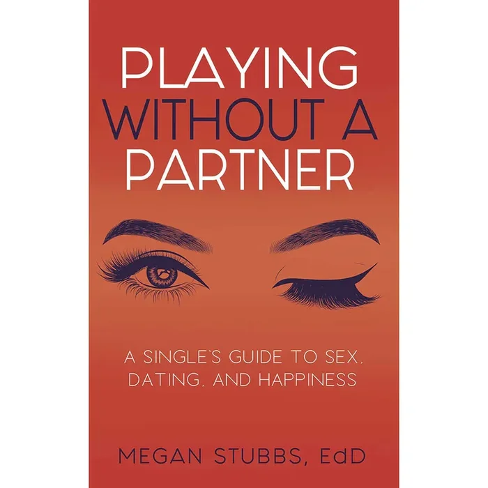 Playing Without a Partner: A Single’s Guide to Sex, Dating, and Happiness
